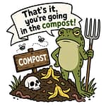 Cartoon frog holding a pitchfork beside a compost pile with a speech bubble saying “That’s it, you’re going in the compost!”