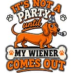 Dachshund wearing a party hat with a party blower and the text It’s Not a Party Until My Wiener Comes Out.