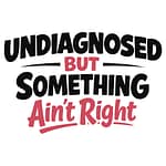 Bold black and red text graphic reading “Undiagnosed But Something Ain’t Right” in a modern, playful font.